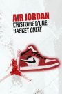 Air Jordan : L’histoire d’une basket culte